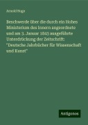 Beschwerde über die durch ein Hohes Ministerium des Innern angeordnete und am 3. Januar 1843 ausgeführte Unterdrückung der Zeitschrift: "Deutsche Jahrbücher für Wissenschaft und Kunst" - Arnold Ruge