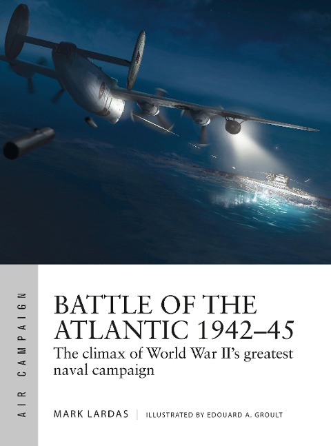 Battle of the Atlantic 1942-45 - Mark Lardas
