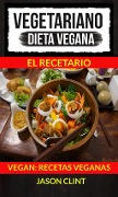 Cover-Bild zum Titel 'Vegetariano: Dieta Vegana: El Recetario (Vegan: Recetas Veganas)' von 'Jason Clint'