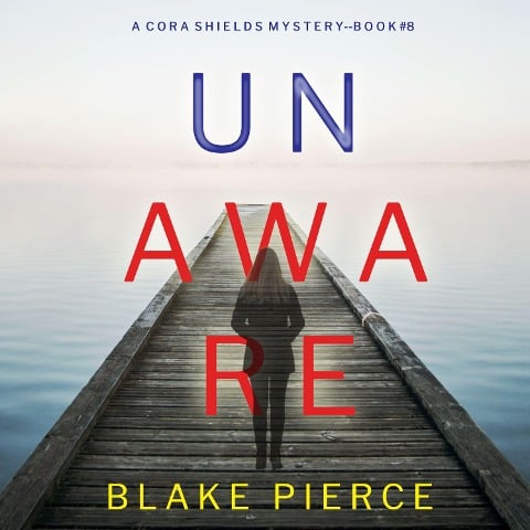 Unaware (A Cora Shields Suspense Thriller¿Book 8) - Blake Pierce