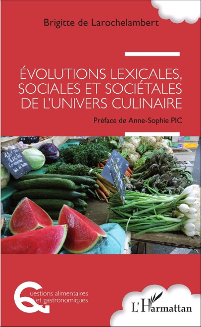 Evolutions lexicales, sociales et sociétales de l'univers culinaire - Brigitte de Larochelambert