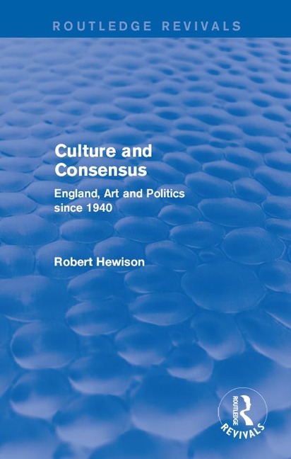 Culture and Consensus (Routledge Revivals) - Robert Hewison