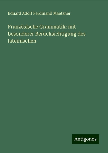 Französische Grammatik: mit besonderer Berücksichtigung des lateinischen - Eduard Adolf Ferdinand Maetzner