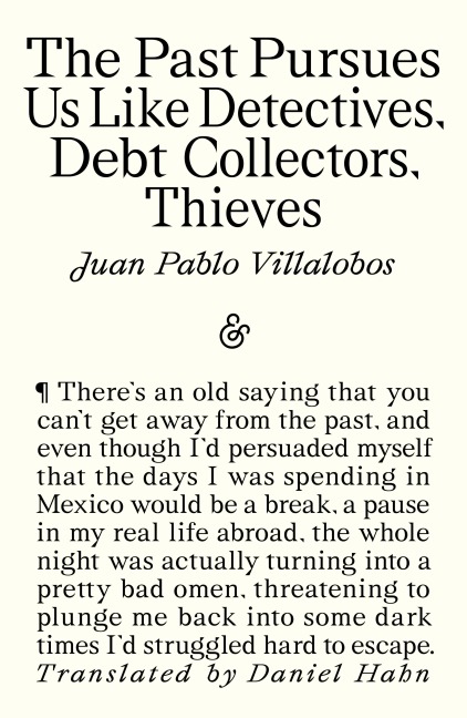 The Past Pursues Us like Detectives, Debt Collectors, Thieves - Juan Pablo Villalobos