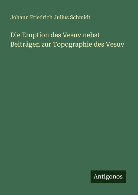 Die Eruption des Vesuv nebst Beiträgen zur Topographie des Vesuv - Johann Friedrich Julius Schmidt