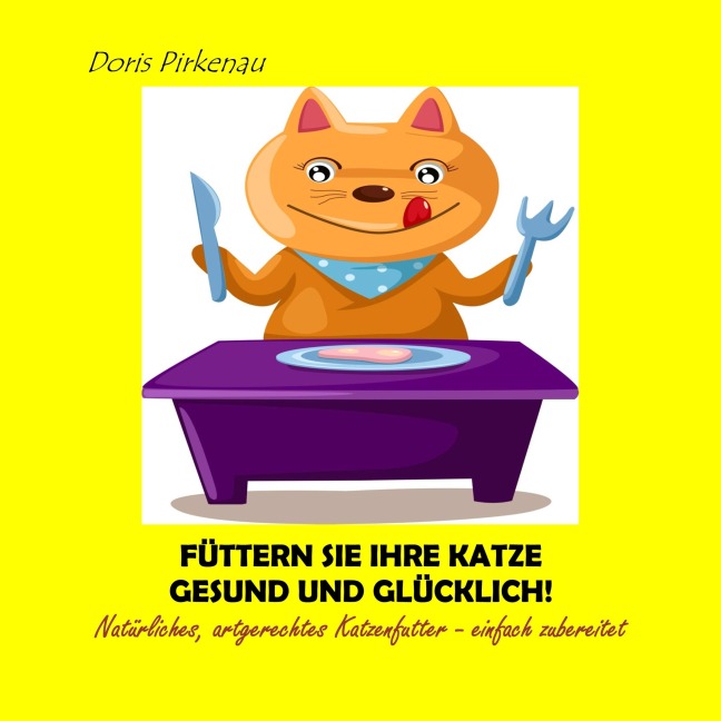 Füttern Sie Ihre Katze gesund und glücklich! - Doris Pirkenau