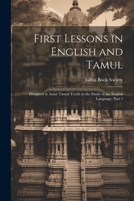 First Lessons in English and Tamul: Designed to Assist Tamul Youth in the Study of the English Language, Part 1 - 