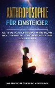 Cover-Bild zum Titel 'Anthroposophie für Einsteiger: Wie Sie die Weltanschauung der Anthroposophie leicht verstehen und Schritt für Schritt in Ihren Alltag integrieren - inkl. praktischer Übungen und Monatsplänen' von 'Anita Jung'