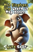 Cover-Bild zum Titel 'The Elephant Who Loved to Tap Dance' von 'Luna Skye'