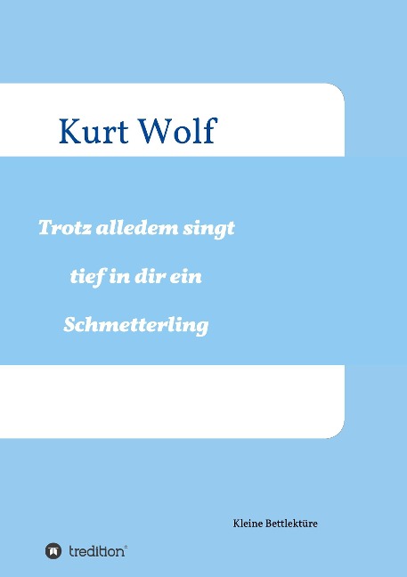 Trotz alledem singt tief in dir drin ein Schmetterling - Kurt Wolf