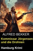 Cover-Bild zum Titel 'Kommissar Jörgensen und die Drohnen: Hamburg Krimi' von 'Alfred Bekker'