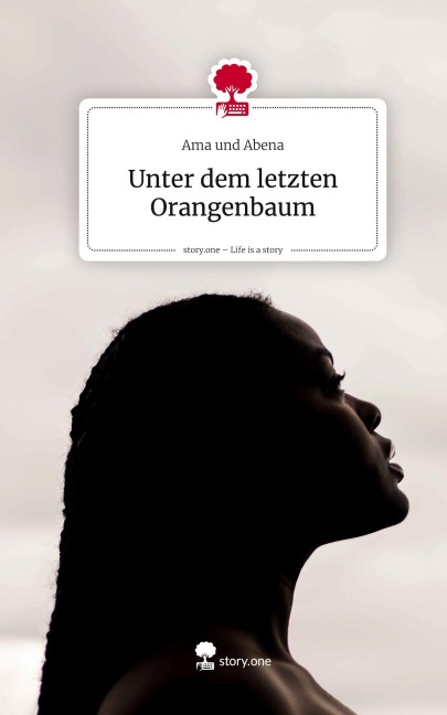 Unter dem letzten Orangenbaum. Life is a Story - story.one - Ama und Abena