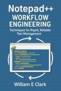 Cover-Bild zum Titel 'Notepad++ Workflow Engineering: Techniques for Rapid, Reliable Text Management' von 'William E. Clark'
