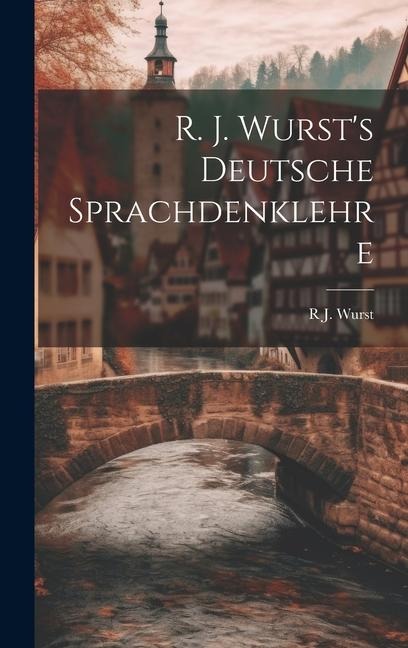 R. J. Wurst's Deutsche Sprachdenklehre - R. J. Wurst