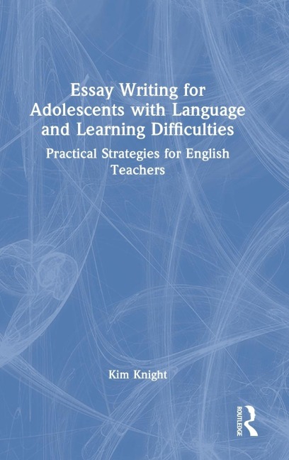 Essay Writing for Adolescents with Language and Learning Difficulties - Kim Knight