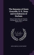 The Remains of Denis Granville, D. D., Dean and Archdeacon of Durham - Denis Grenville, George Ornsby
