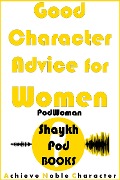 Good Character Advice for Women (PodWoman) - ShaykhPod Books