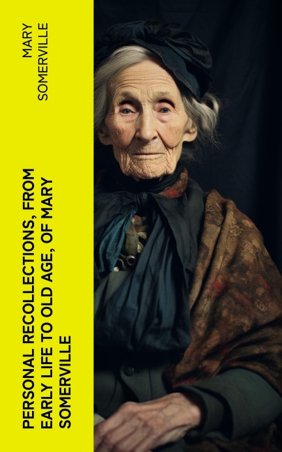Personal Recollections, from Early Life to Old Age, of Mary Somerville - Mary Somerville