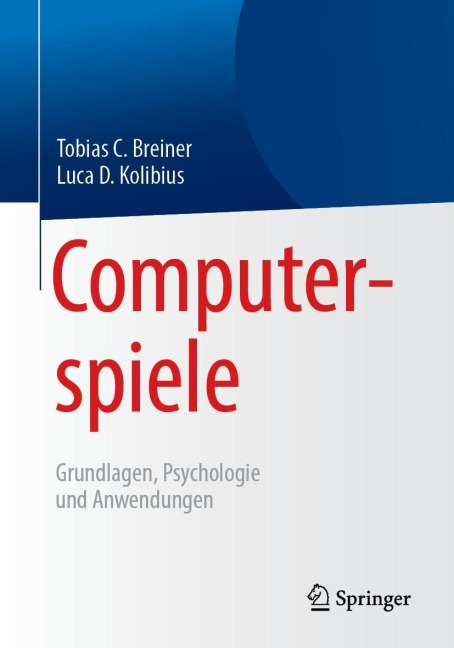 Computerspiele: Grundlagen, Psychologie und Anwendungen - Luca D. Kolibius, Tobias C. Breiner