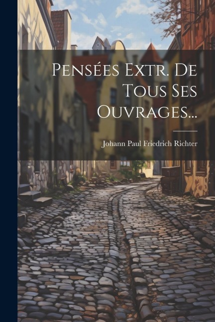 Pensées Extr. De Tous Ses Ouvrages... - 