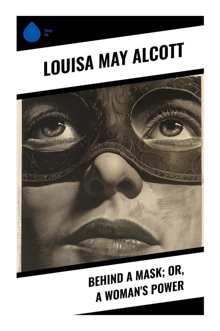 Behind a Mask; or, a Woman's Power - Louisa May Alcott