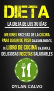 Cover-Bild zum Titel 'Dieta: La dieta de los 30 días: Mejores Recetas de la Cocina Para Bajar de Peso Saludablemente, su Libro de Cocina Saludable, Deliciosas Recetas Saludables' von 'Dylan Calvo'