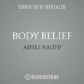 Body Belief: How to Heal Autoimmune Disease, Radically Shift Your Health, and Learn to Love Your Body More - Aimee Raupp MS Lac