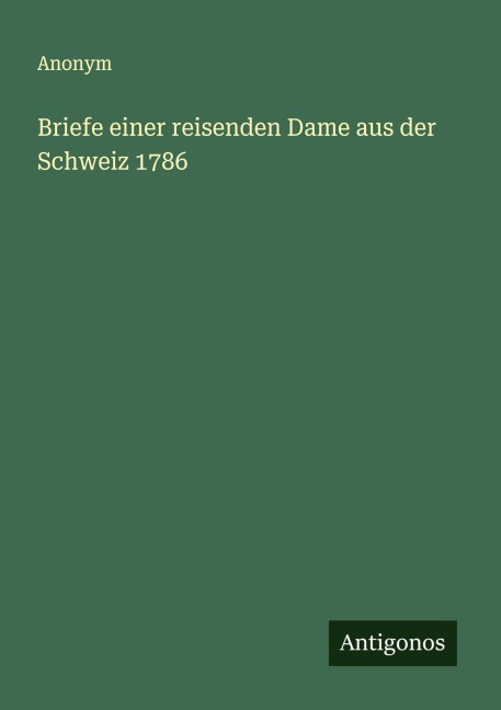 Briefe einer reisenden Dame aus der Schweiz 1786 - Anonym