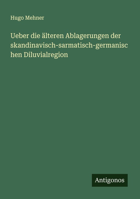 Ueber die älteren Ablagerungen der skandinavisch-sarmatisch-germanischen Diluvialregion - Hugo Mehner