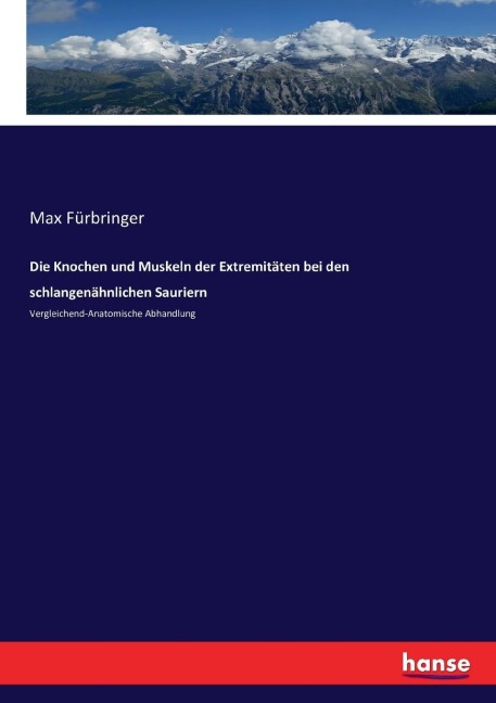 Die Knochen und Muskeln der Extremitäten bei den schlangenähnlichen Sauriern - Max Fürbringer