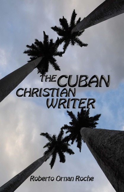 Cuban Christian Writer: Redemption, Encouragement & Restoration Stories - Roberto Ornan Roche