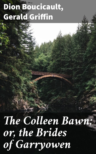 The Colleen Bawn; or, the Brides of Garryowen - Dion Boucicault, Gerald Griffin