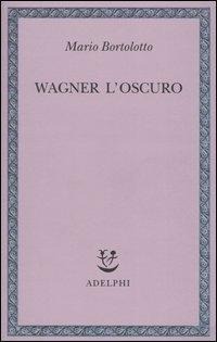 Wagner l'oscuro - Mario Bortolotto