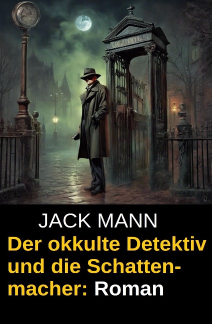 Der okkulte Detektiv und die Schattenmacher: Roman - Jack Mann