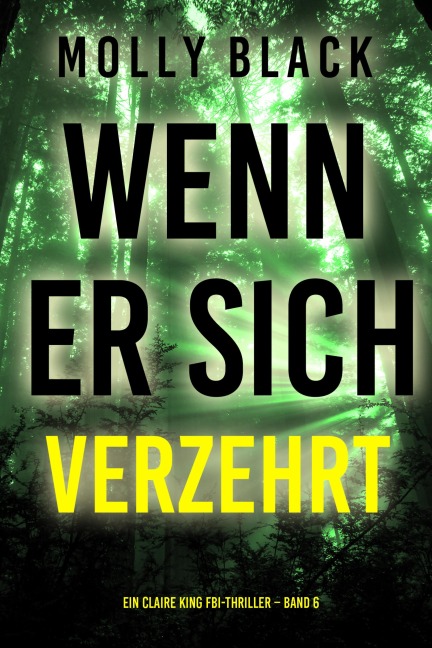 Wenn Er Sich Verzehrt (Ein Claire King FBI-Thriller - Band 6) - Molly Black