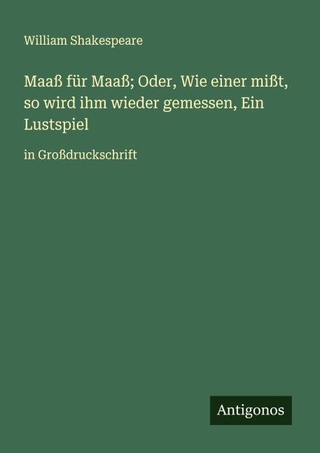 Maaß für Maaß; Oder, Wie einer mißt, so wird ihm wieder gemessen, Ein Lustspiel - William Shakespeare