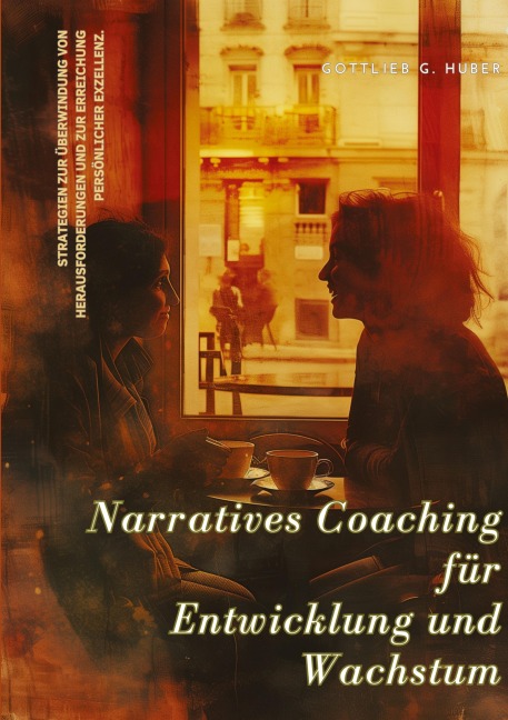 Narratives Coaching für Entwicklung und Wachstum - Gottlieb G. Huber