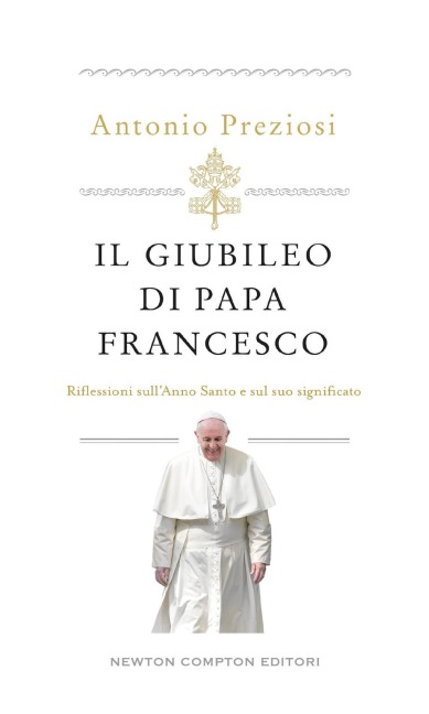 Il Giubileo di papa Francesco. Riflessioni sull'Anno Santo e sul suo significato - Antonio Preziosi