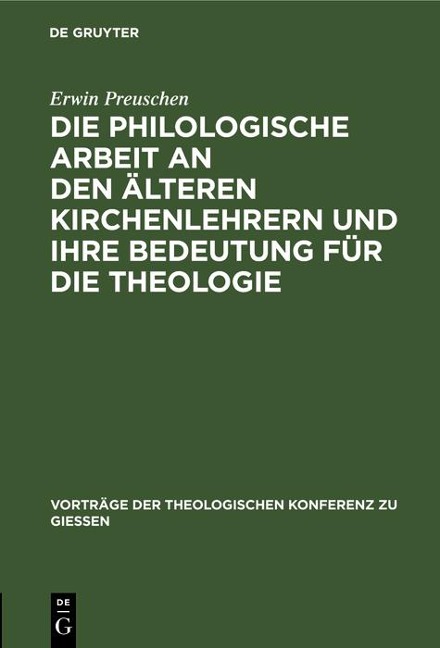 Die philologische Arbeit an den älteren Kirchenlehrern und ihre Bedeutung für die Theologie - Erwin Preuschen