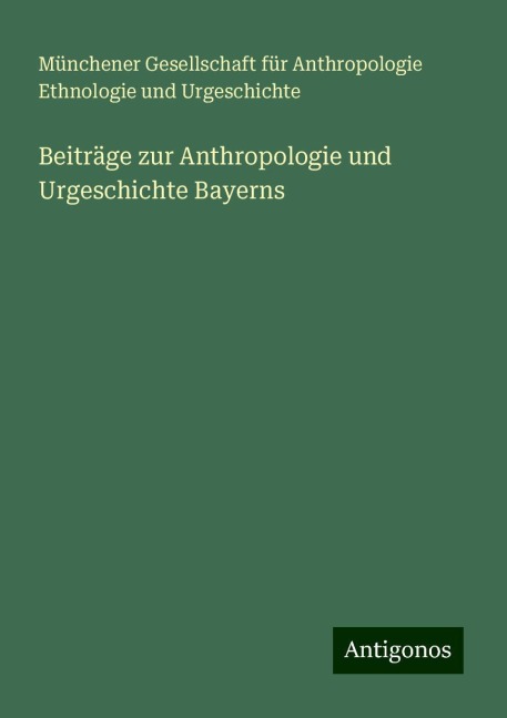 Beiträge zur Anthropologie und Urgeschichte Bayerns - Münchener Gesellschaft für Anthropologie Ethnologie und Urgeschichte