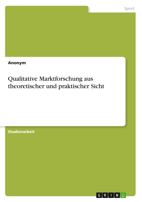 Qualitative Marktforschung aus theoretischer und praktischer Sicht - Anonymous