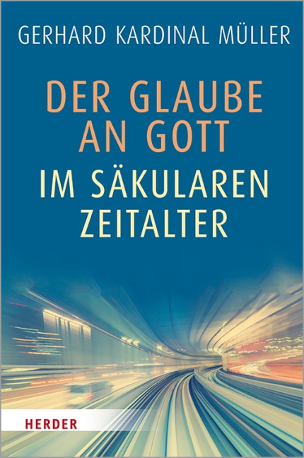 Der Glaube an Gott im säkularen Zeitalter - Kardinal Gerhard Kardinal Müller