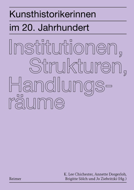 Kunsthistorikerinnen im 20. Jahrhundert: Institutionen, Strukturen, Handlungsräume - Laura Goldenbaum, Anna Schrepper, Stephanie Marchal, Änne Söll, Burcu Dogramaci