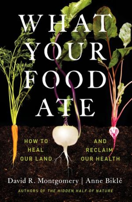 What Your Food Ate - David R. Montgomery, Anne Biklé