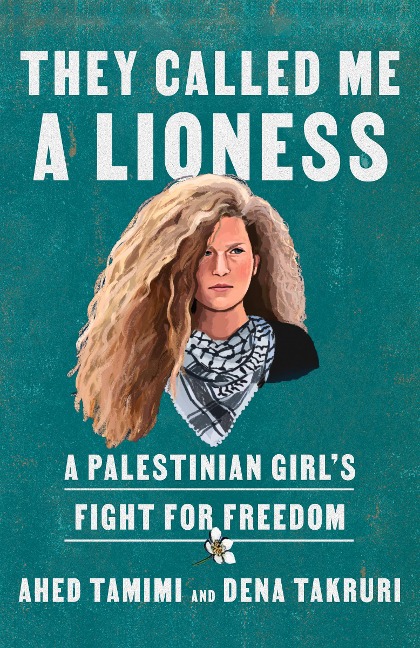 They Called Me a Lioness - Ahed Tamimi, Dena Takruri