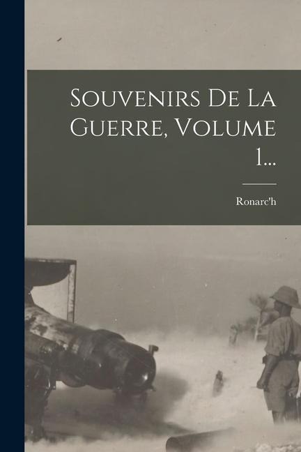 Souvenirs De La Guerre, Volume 1... - 