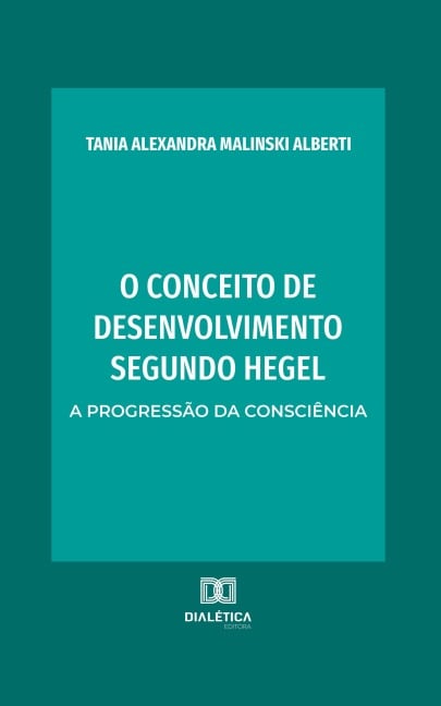 O conceito de desenvolvimento segundo Hegel - Tania Alexandra Malinski Alberti