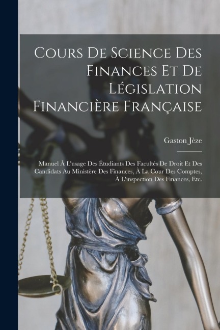 Cours De Science Des Finances Et De Législation Financière Française - Gaston Jèze