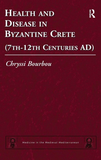 Health and Disease in Byzantine Crete (7th-12th centuries AD) - Chryssi Bourbou