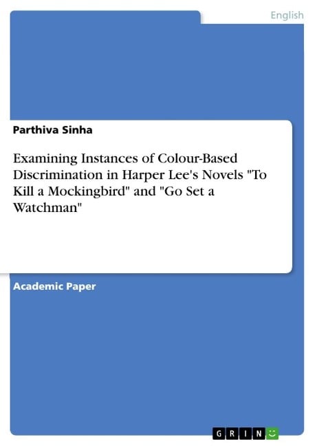 Examining Instances of Colour-Based Discrimination in Harper Lee's Novels "To Kill a Mockingbird" and "Go Set a Watchman" - Parthiva Sinha